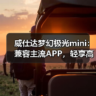 威仕达梦幻极光mini:兼容主流APP,轻享高性能(图1) 威仕达梦幻极光mini:兼容主流APP,轻享高性能(图1)