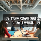 万佳安智能屏摄像机Q99：3.5英寸智慧屏，双向视频聊天（图2）