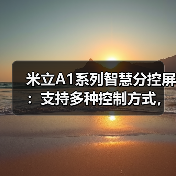 米立A1系列智慧分控屏:支持多种控制方式,毫秒级响应的电容触控(图4) 米立A1系列智慧分控屏:支持多种控制方式,毫秒级响应的电容触控(图4)