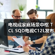 电视成家庭场景中枢 TCL SQD电视C12L发布 一“部”到位(图1) 电视成家庭场景中枢 TCL SQD电视C12L发布 一“部”到位(图1)