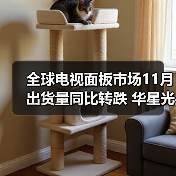 全球电视面板市场11月出货量同比转跌 华星光电大涨(图1) 全球电视面板市场11月出货量同比转跌 华星光电大涨(图1)