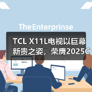 TCL X11L电视以巨幕新贵之姿，荣膺2025CNMO科技年度盘点“家庭巨幕新贵”（图2）