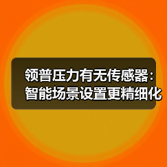 领普压力有无传感器：智能场景设置更精细化、多元化（图4）
