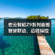 宏云智能Z9系列面板:智慧联动,远程操控(图1) 宏云智能Z9系列面板:智慧联动,远程操控(图1)
