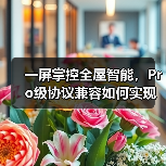 一屏掌控全屋智能,Pro级协议兼容如何实现?(图3) 一屏掌控全屋智能,Pro级协议兼容如何实现?(图3)