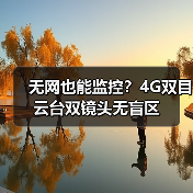 无网也能监控?4G双目云台双镜头无盲区(图3) 无网也能监控?4G双目云台双镜头无盲区(图3)