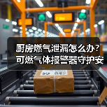 厨房燃气泄漏怎么办?可燃气体报警器守护安全(图4) 厨房燃气泄漏怎么办?可燃气体报警器守护安全(图4)