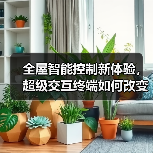 全屋智能控制新体验,超级交互终端如何改变家居生活?(图4) 全屋智能控制新体验,超级交互终端如何改变家居生活?(图4)