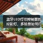 蓝牙LED灯带控制器智控彩灯,多场景如何打造?(图1) 蓝牙LED灯带控制器智控彩灯,多场景如何打造?(图1)