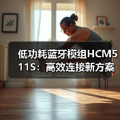 低功耗蓝牙模组HCM511S:高效连接新方案(图3) 低功耗蓝牙模组HCM511S:高效连接新方案(图3)