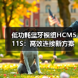 低功耗蓝牙模组HCM511S:高效连接新方案(图2) 低功耗蓝牙模组HCM511S:高效连接新方案(图2)