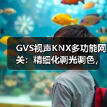 GVS视声KNX多功能网关:精细化调光调色,稳定接入多个类型设备(图3) GVS视声KNX多功能网关:精细化调光调色,稳定接入多个类型设备(图3)