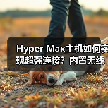 Hyper Max主机如何实现超强连接?内置无线模组+OTA升级解析(图1) Hyper Max主机如何实现超强连接?内置无线模组+OTA升级解析(图1)